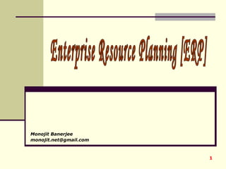 Monojit Banerjee [email_address] Enterprise Resource Planning [ERP] 