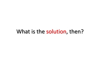 What is the solution, then?
 