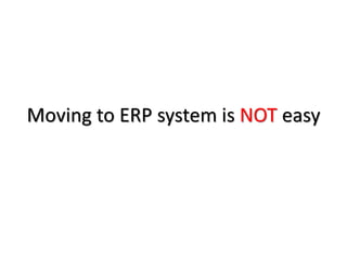 Moving to ERP system is NOT easy
 