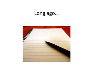 Long ago…
 