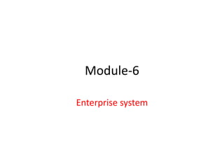 Module-6

Enterprise system
 