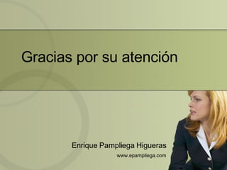 Gracias por su atención Enrique Pampliega Higueras www.epampliega.com 