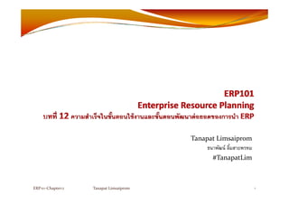 Tanapat Limsaiprom
ธนาพัฒน์ ลิ้มสายพรหมธนาพฒน ลมสายพรหม
#TanapatLim
ERP101‐Chapter12 Tanapat Limsaiprom 1
 