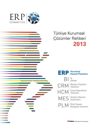 Türkiye Kurumsal
Çözümler Rehberi

2013

ERP

BI
CRM
HCM
MES
PLM

Kurumsal
Kaynak Planlama
İş
Zekası
Müşteri İlişkileri
Yönetimi
İnsan Kaynakları
Yönetimi
Üretim Yönetim
Sistemleri
Ürün Yaşam
Döngüsü Yönetimi

tarafından hazırlanmıştır.

 