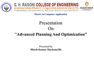 Master in Computer Application

Presentation
On
“Advanced Planning And Optimization”
Presented by
Hitesh Kumar Markam(38)

 
