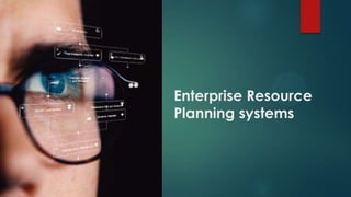Enterprise Resource
Planning systems
 