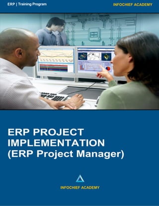 INFOCHIEF ACADEMYERP | Training Program
ERP PROJECT
IMPLEMENTATION
(ERP Project Manager)
INFOCHIEF ACADEMY
 