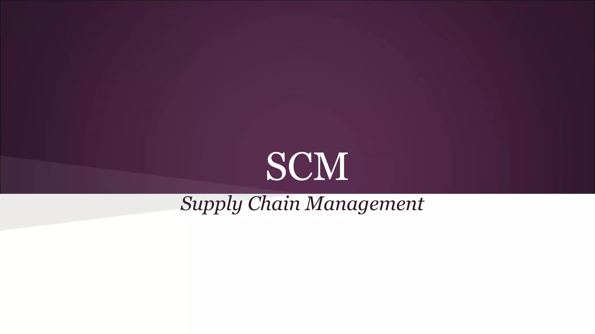 SCM
Supply Chain Management
 