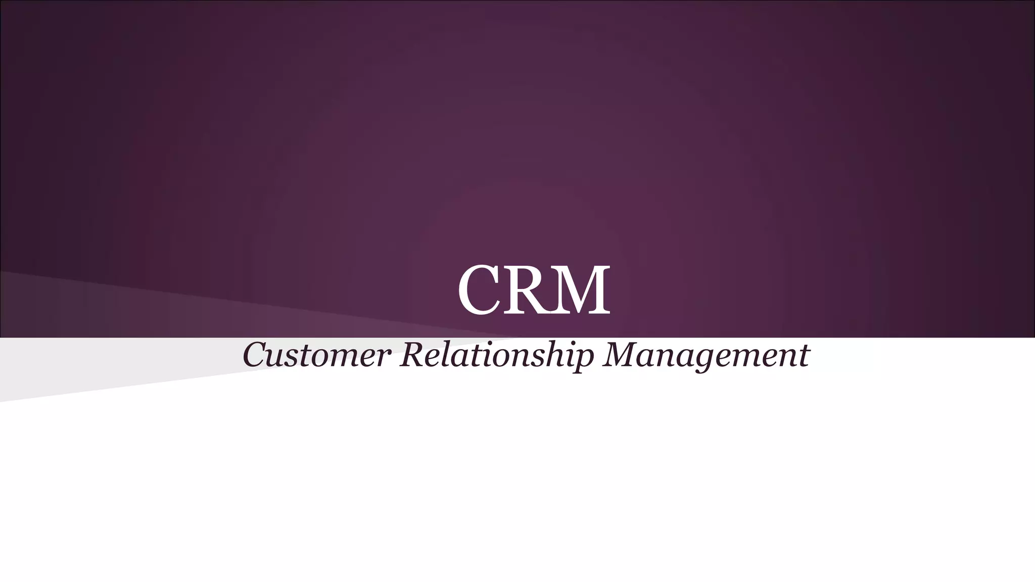 CRM
Customer Relationship Management
 