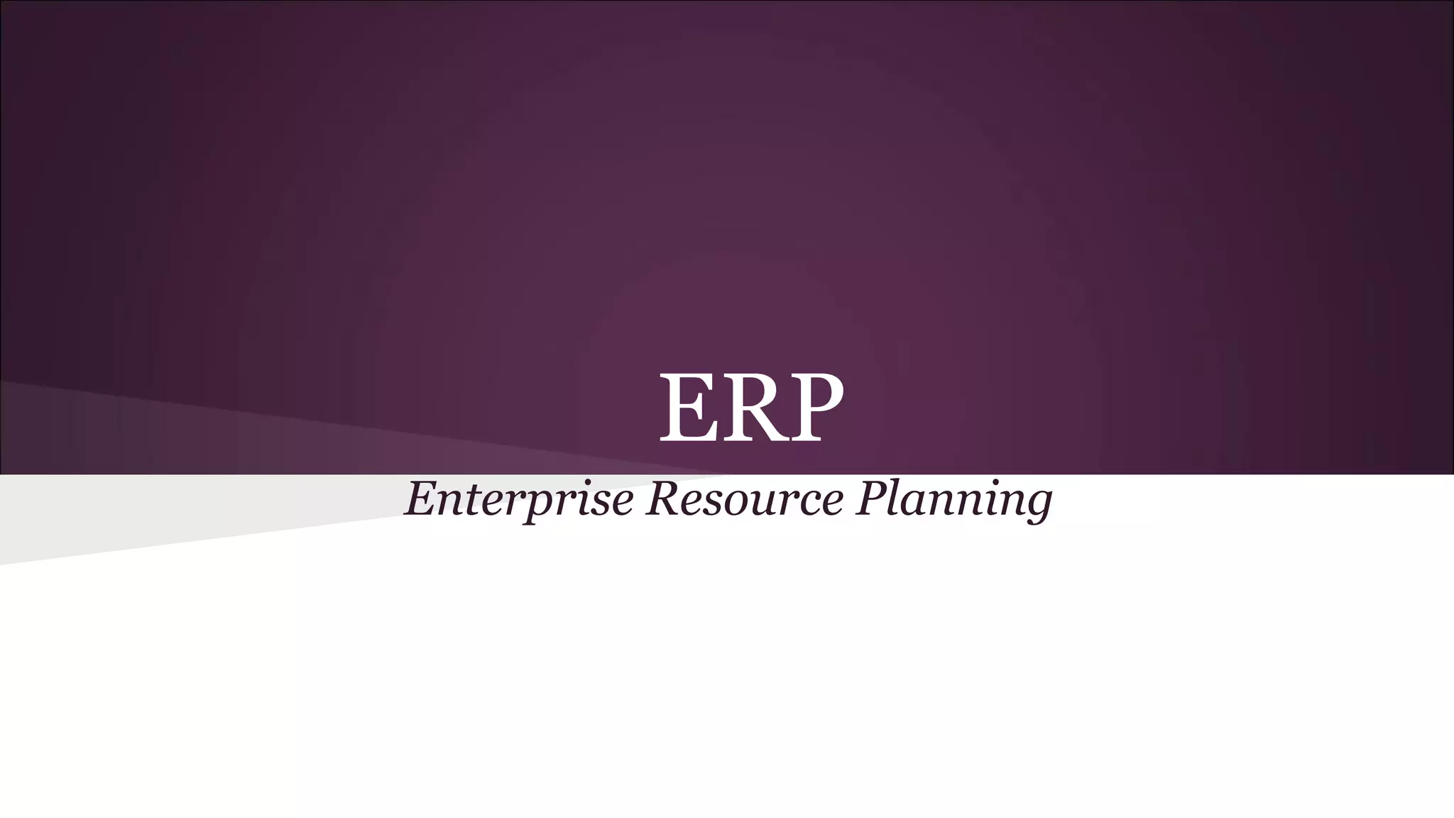 ERP
Enterprise Resource Planning
 