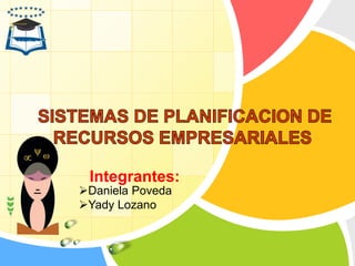 Integrantes: 
Daniela Poveda 
Yady Lozano 
 