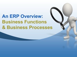 An ERP Overview:
Business Functions
& Business Processes
 
