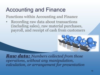 18
Accounting and Finance
Functions within Accounting and Finance
• Recording raw data about transactions
(including sales...