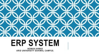 ERP SYSTEMNOMAN AHMAD
ARID UNIVERSITY SAHIWAL CAMPUS.
 