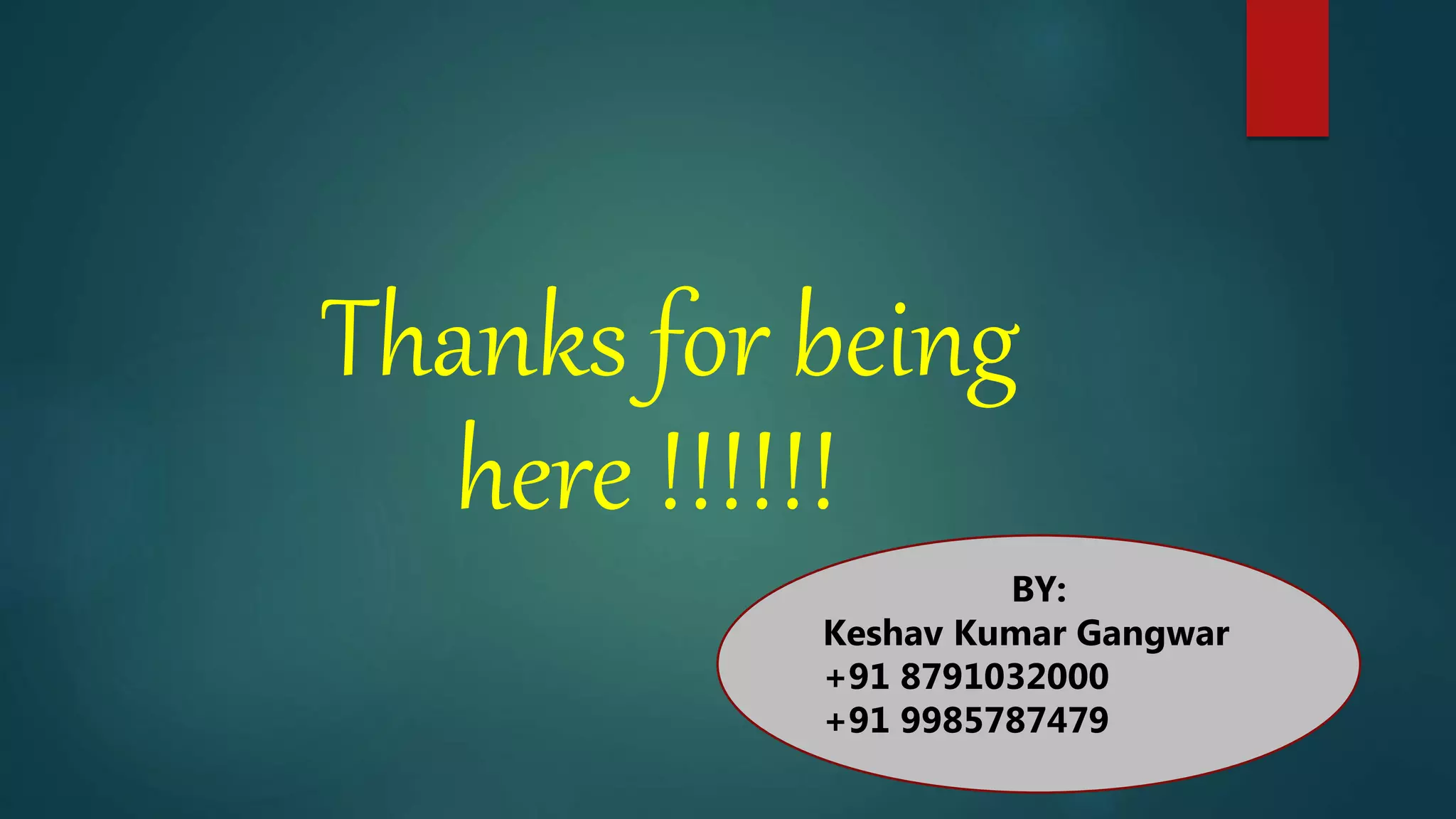 Thanks for being
here !!!!!!
BY:
Keshav Kumar Gangwar
+91 8791032000
+91 9985787479
 