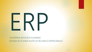 ENTERPRISE RESOURCE PLANNING
SISTEMA DE PLANIFICACIÓN DE RECURSOS EMPRESARIALES
 
