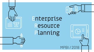 Enterprise
Resource
Planning
MPBI / 2018
 