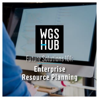 Enterprise
Resource Planning
Future Solutions 101:
 