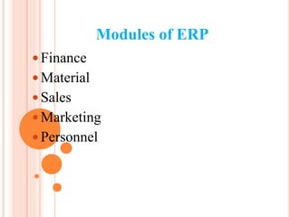 Modules of ERP
 Finance
 Material
 Sales
 Marketing
 Personnel
 