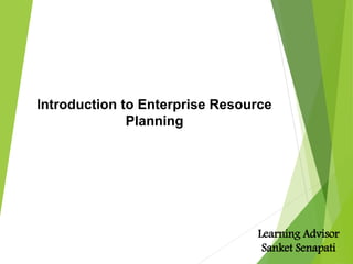 Introduction to Enterprise Resource
Planning
Learning Advisor
Sanket Senapati
 
