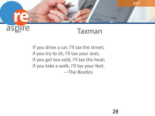 ERP 
Taxman 
If you drive a car, I'll tax the street; if you try to sit, I'll tax your seat; if you get too cold, I'll tax the heat; if you take a walk, I'll tax your feet. —The Beatles 28 
 