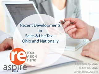 ERP 
Recent Developments in Sales & Use Tax – Ohio and Nationally 
Brian Berning, SS&G 
Mike Feizl, SS&G 
John Sallese, Avalara 
 