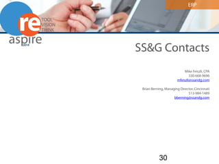 ERP 
30 
SS&G Contacts Mike Feiszli, CPA 330-668-9696 mfeiszli@ssandg.com Brian Berning, Managing Director, Cincinnati 513-984-1489 bberning@ssandg.com  