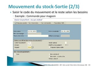  Saisir le code du mouvement et le reste selon les besoins
◦ Exemple : Commande pour magasin
Fatima-Zahra BELOUADHA . ERP. 3ème année Filière Génie Informatique, EMI 109
 