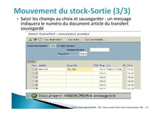  Saisir les champs au choix et sauvegarder : un message
indiquera le numéro du document article du transfert
sauvegardé
Fatima-Zahra BELOUADHA . ERP. 3ème année Filière Génie Informatique, EMI 110
 