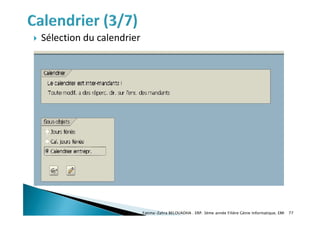  Sélection du calendrier
Fatima-Zahra BELOUADHA . ERP. 3ème année Filière Génie Informatique, EMI 77
 