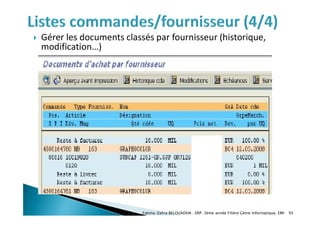  Gérer les documents classés par fournisseur (historique,
modification…)
Fatima-Zahra BELOUADHA . ERP. 3ème année Filière Génie Informatique, EMI 95
 