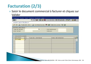  Saisir le document commercial à facturer et cliquez sur
Valider
Fatima-Zahra BELOUADHA . ERP. 3ème année Filière Génie Informatique, EMI 100
 