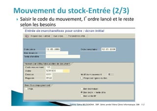  Saisir le code du mouvement, l’ordre lancé et le reste
selon les besoins
Fatima-Zahra BELOUADHA . ERP. 3ème année Filière Génie Informatique, EMI 112
 
