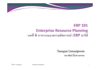 Tanapat LimsaipromTanapat Limsaiprom
ธนาพัฒน์ ลิ้มสายพรหม
ERP101‐Chapter6 tanapat limsaiprom 1
 