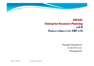 Tanapat Limsaiprom
ธนาพัฒน์ ลิ้มสายพรหมธนาพฒน ลมสายพรหม
#TanapatLim
1ERP101‐Chapter8 Tanapat Limsaiprom
 