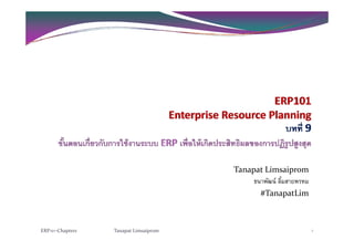 Tanapat Limsaiprom
ธนาพัฒน์ ลิ้มสายพรหมธนาพฒน ลมสายพรหม
#TanapatLim
ERP101‐Chapter9 Tanapat Limsaiprom 1
 