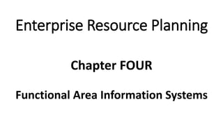 Functional Area Information Systems
Chapter FOUR
Enterprise Resource Planning
 