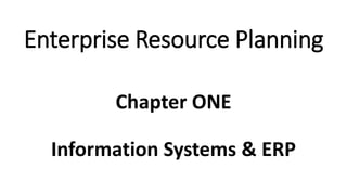 Enterprise Resource Planning
Chapter ONE
Information Systems & ERP
 