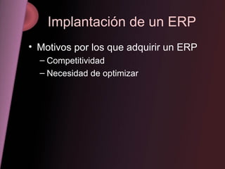 Implantación de un ERP Motivos por los que adquirir un ERP Competitividad Necesidad de optimizar 