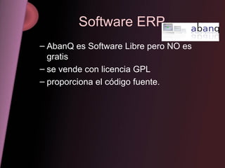 Software ERP AbanQ es Software Libre pero NO es gratis se vende con licencia GPL proporciona el código fuente.  