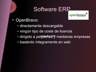 Software ERP OpenBravo: directamente descargable ningún tipo de coste de licencia  dirigido a pequeñas y medianas empresas  basándo íntegramente en web  Software ERP 