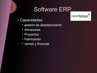 Software ERP Capacidades: gestión de abastecimiento Almacenes Proyectos Fabricación ventas y finanzas 