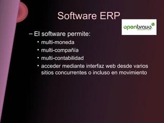 Software ERP El software permite: multi-moneda multi-compañía multi-contabilidad acceder mediante interfaz web desde varios sitios concurrentes o incluso en movimiento  