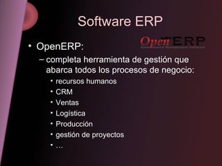 Software ERP OpenERP: completa herramienta de gestión que abarca todos los procesos de negocio:  recursos humanos CRM Ventas Logística Producción gestión de proyectos … 