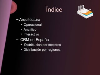 Índice Arquitectura Operacional Analítico Interactivo   CRM en España Distribución por sectores Distribución por regiones 