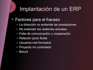 Implantación de un ERP <ul><li>Factores para el fracaso </li></ul><ul><ul><li>La dirección no entiende las prestaciones </...