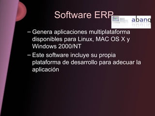Software ERP <ul><ul><li>Genera aplicaciones multiplataforma disponibles para Linux, MAC OS X y Windows 2000/NT  </li></ul...