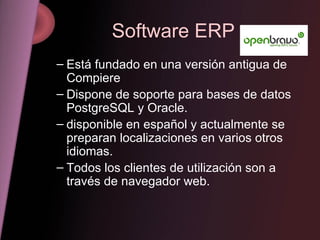 Software ERP <ul><ul><li>Está fundado en una versión antigua de Compiere  </li></ul></ul><ul><ul><li>Dispone de soporte pa...