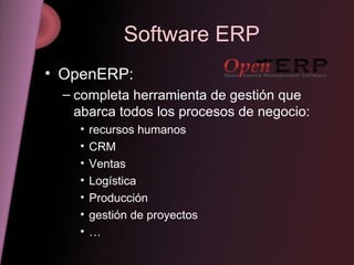 Software ERP <ul><li>OpenERP: </li></ul><ul><ul><li>completa herramienta de gestión que abarca todos los procesos de negoc...