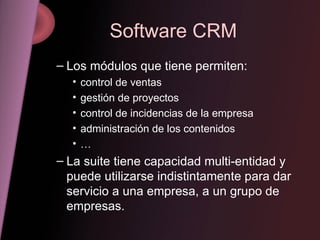 Software CRM <ul><ul><li>Los módulos que tiene permiten: </li></ul></ul><ul><ul><ul><li>control de ventas </li></ul></ul><...